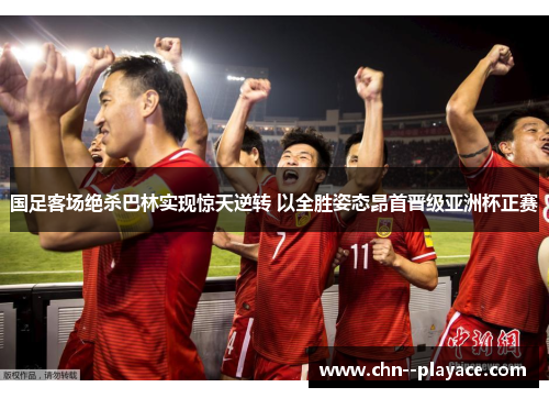 国足客场绝杀巴林实现惊天逆转 以全胜姿态昂首晋级亚洲杯正赛