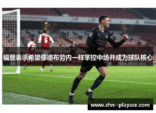 福登表示希望像德布劳内一样掌控中场并成为球队核心