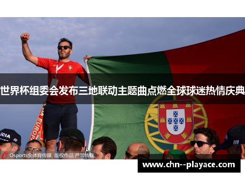 世界杯组委会发布三地联动主题曲点燃全球球迷热情庆典